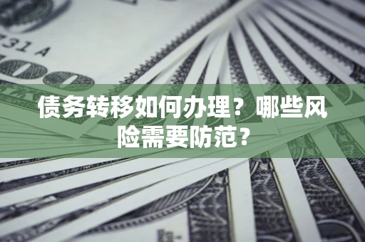 北京债务转移如何办理？哪些风险需要防范？