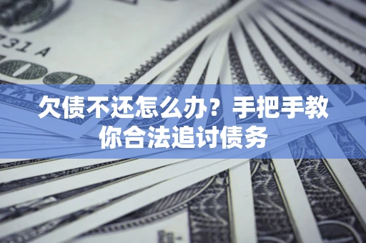北京欠债不还怎么办？手把手教你合法追讨债务