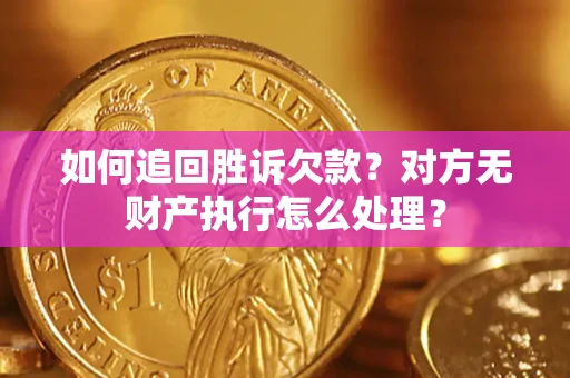北京如何追回胜诉欠款？对方无财产执行怎么处理？
