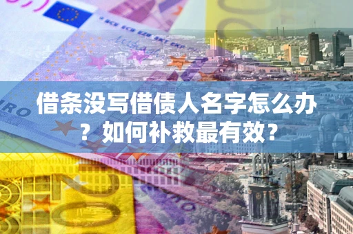 北京借条没写借债人名字怎么办？如何补救最有效？