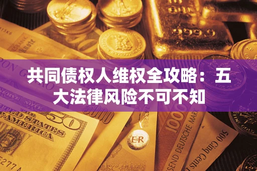北京共同债权人维权全攻略：五大法律风险不可不知