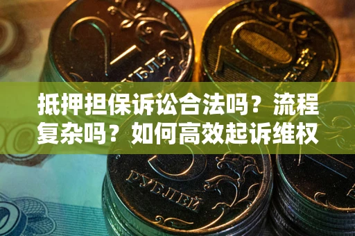 北京抵押担保诉讼合法吗？流程复杂吗？如何高效起诉维权？