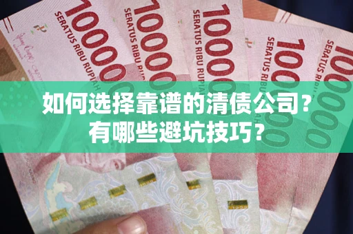 北京如何选择靠谱的清债公司？有哪些避坑技巧？