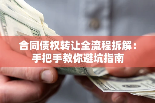 北京合同债权转让全流程拆解：手把手教你避坑指南
