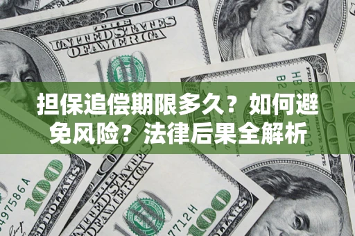 北京担保追偿期限多久？如何避免风险？法律后果全解析