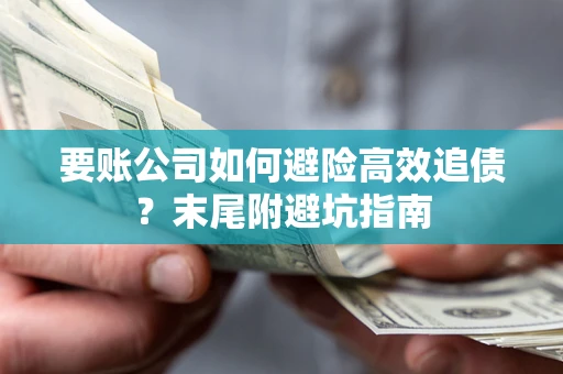 北京要账公司如何避险高效追债？末尾附避坑指南