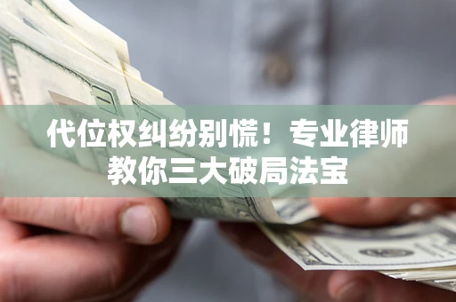 北京代位权纠纷别慌！专业律师教你三大破局法宝