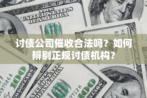 北京讨债公司催收合法吗？如何辨别正规讨债机构？