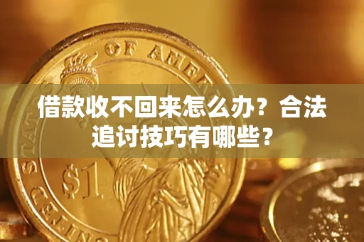 北京借款收不回来怎么办？合法追讨技巧有哪些？