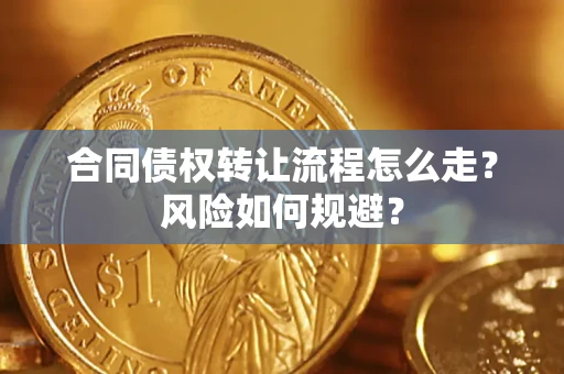 北京合同债权转让流程怎么走？风险如何规避？