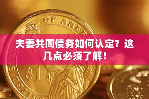 北京夫妻共同债务如何认定？这几点必须了解！