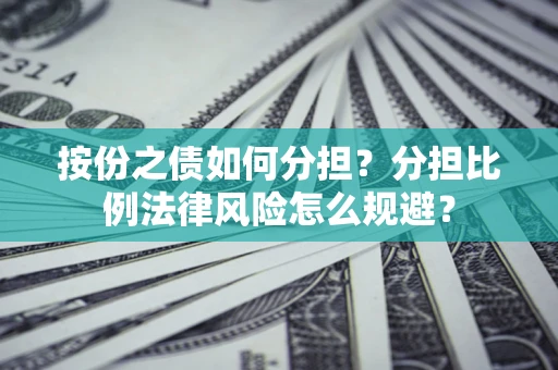北京按份之债如何分担？分担比例法律风险怎么规避？