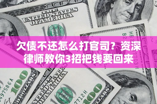 北京欠债不还怎么打官司？资深律师教你3招把钱要回来
