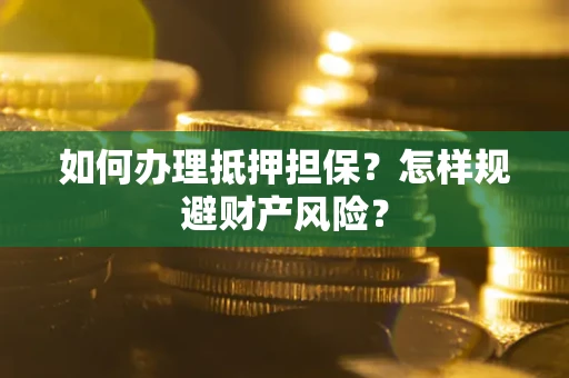 北京如何办理抵押担保？怎样规避财产风险？