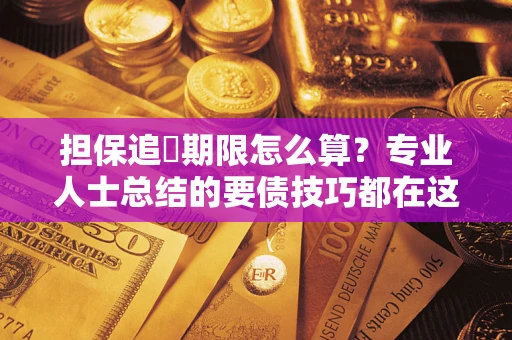 北京担保追償期限怎么算？专业人士总结的要债技巧都在这里了