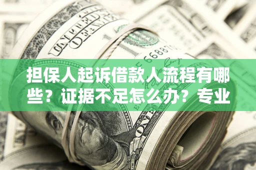 北京担保人起诉借款人流程有哪些？证据不足怎么办？专业律师解答