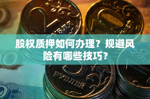 北京股权质押如何办理？规避风险有哪些技巧？