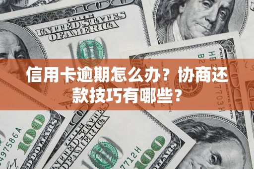 北京信用卡逾期怎么办？协商还款技巧有哪些？