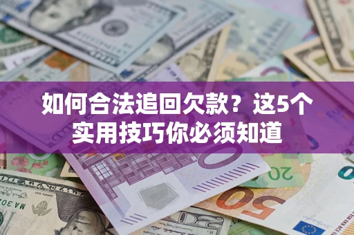 北京如何合法追回欠款？这5个实用技巧你必须知道