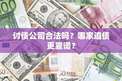 北京讨债公司合法吗？哪家追债更靠谱？