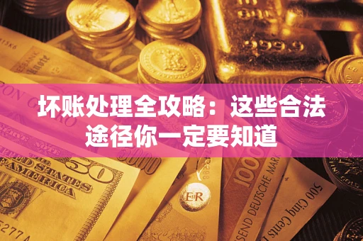 北京坏账处理全攻略：这些合法途径你一定要知道