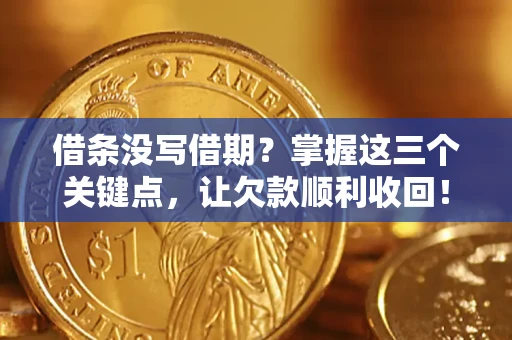 北京借条没写借期？掌握这三个关键点，让欠款顺利收回！