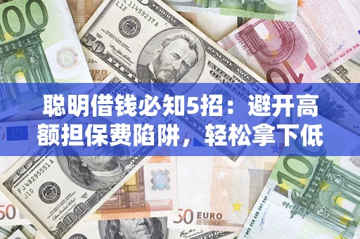 北京聪明借钱必知5招：避开高额担保费陷阱，轻松拿下低息贷款