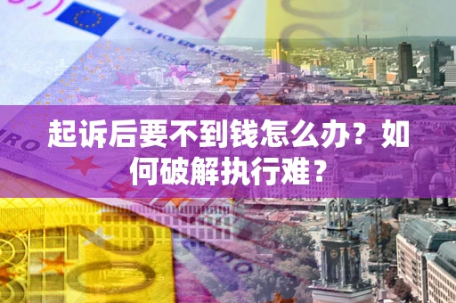 北京起诉后要不到钱怎么办？如何破解执行难？