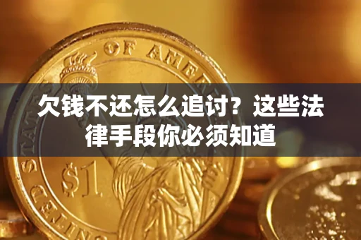 北京欠钱不还怎么追讨？这些法律手段你必须知道
