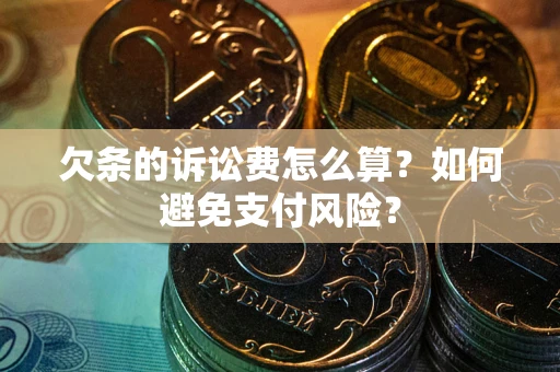 北京欠条的诉讼费怎么算？如何避免支付风险？