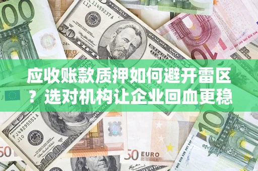 北京应收账款质押如何避开雷区？选对机构让企业回血更稳