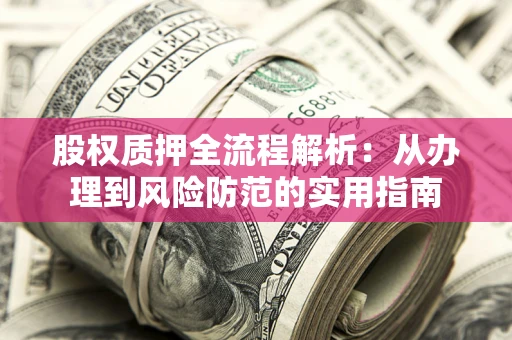 北京股权质押全流程解析：从办理到风险防范的实用指南