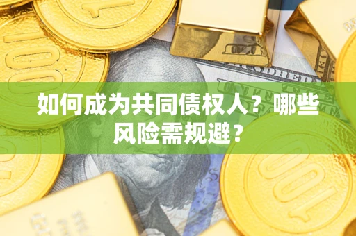 北京如何成为共同债权人？哪些风险需规避？