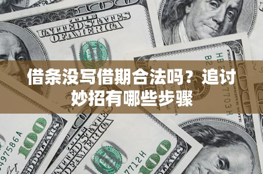 北京借条没写借期合法吗？追讨妙招有哪些步骤