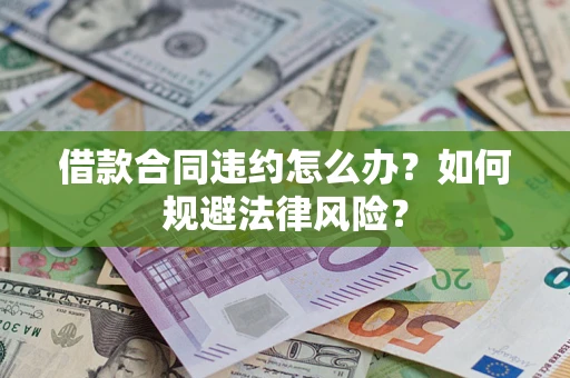 北京借款合同违约怎么办？如何规避法律风险？