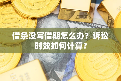 北京借条没写借期怎么办？诉讼时效如何计算？